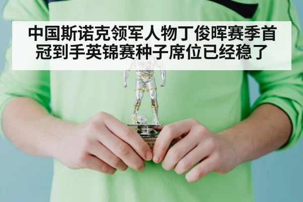 中国斯诺克领军人物丁俊晖赛季首冠到手英锦赛种子席位已经稳了